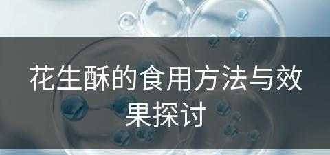 花生酥的食用方法与效果探讨